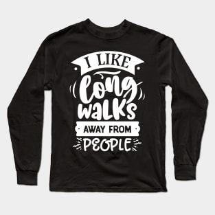 I Like Long Walks Away From People - Introvert - Anti-Social - Social Distancing Long Sleeve T-Shirt